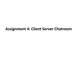 Assignment 4: Client Server Chatroom