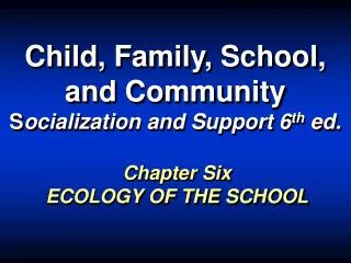 Child, Family, School, and Community S ocialization and Support 6 th ed.