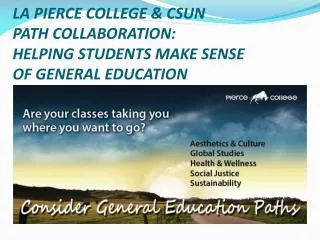 LA PIERCE COLLEGE &amp; CSUN PATH COLLABORATION: HELPING STUDENTS MAKE SENSE OF GENERAL EDUCATION