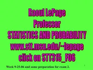 Raoul LePage Professor STATISTICS AND PROBABILITY stt.msu/~lepage click on STT315_F06