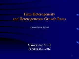 Firm Heterogeneity and Heterogeneous Growth Rates Alessandro Arrighetti X Workshop SIEPI