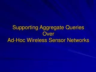 Supporting Aggregate Queries Over Ad-Hoc Wireless Sensor Networks