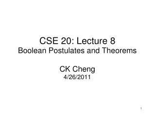 CSE 20: Lecture 8 Boolean Postulates and Theorems CK Cheng 4/26/2011