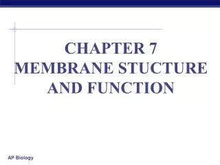 CHAPTER 7 MEMBRANE STUCTURE AND FUNCTION