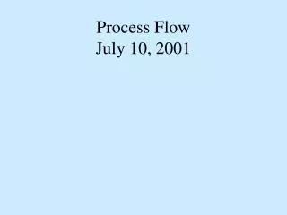 Process Flow July 10, 2001