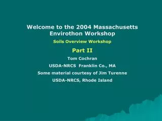 Welcome to the 2004 Massachusetts Envirothon Workshop Soils Overview Workshop Part II Tom Cochran