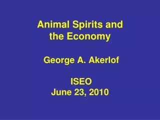 Animal Spirits and the Economy George A. Akerlof ISEO June 23, 2010