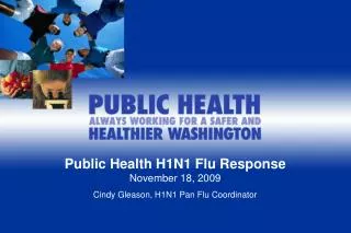 Public Health H1N1 Flu Response November 18, 2009 Cindy Gleason, H1N1 Pan Flu Coordinator