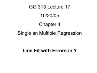 GG 313 Lecture 17 10/20/05 Chapter 4 Single an Multiple Regression Line Fit with Errors in Y