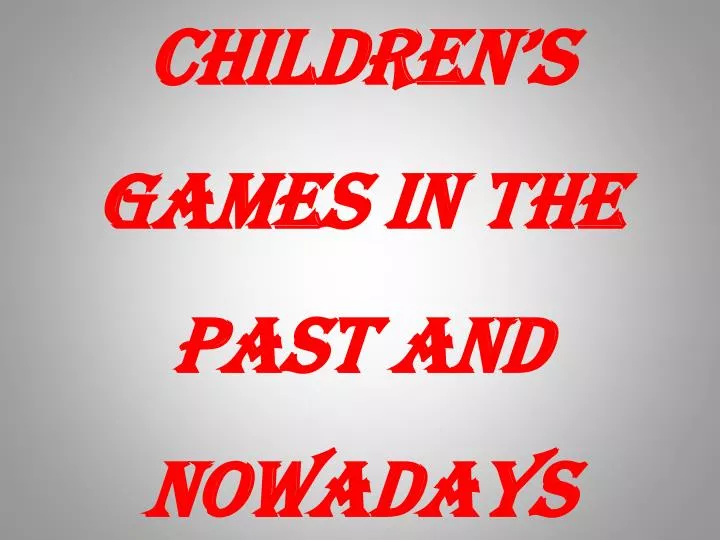 children s games in the past and nowadays