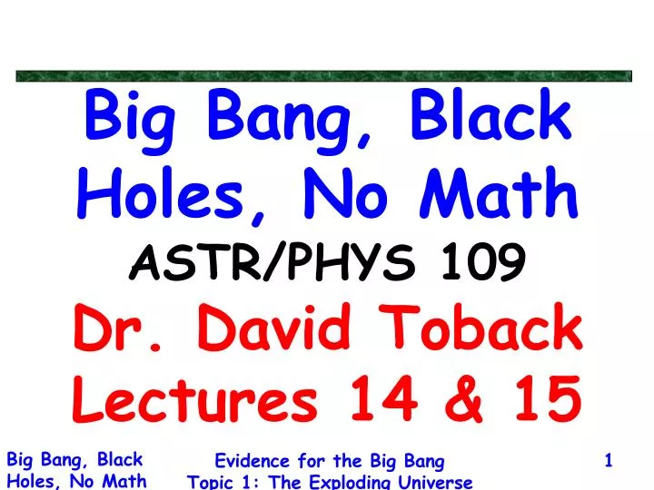 big bang black holes no math astr phys 109 dr david toback lectures 14 15