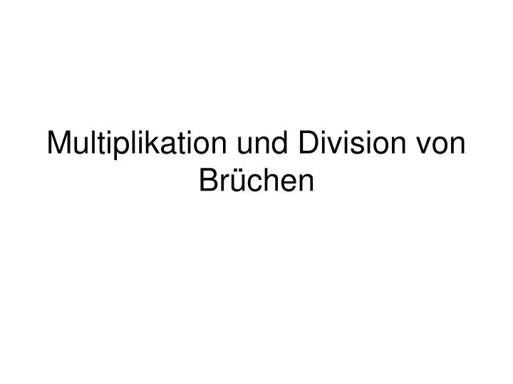 multiplikation und division von br chen