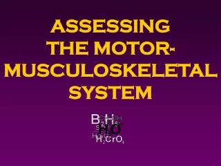 ASSESSING THE MOTOR-MUSCULOSKELETAL SYSTEM