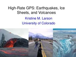 High-Rate GPS: Earthquakes, Ice Sheets, and Volcanoes