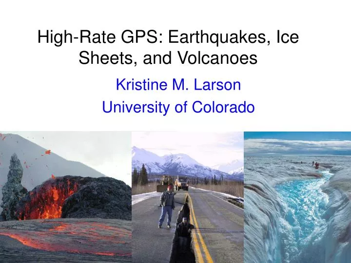 high rate gps earthquakes ice sheets and volcanoes