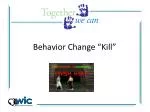 Behavior Change “Kill” - slide 1