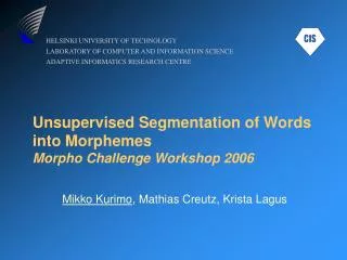 Unsupervised Segmentation of Words into Morphemes Morpho Challenge Workshop 2006
