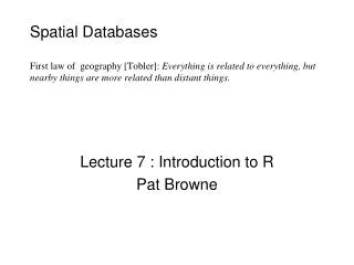 Lecture 7 : Introduction to R Pat Browne