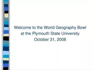 Welcome to the World Geography Bowl at the Plymouth State University October 31, 2008