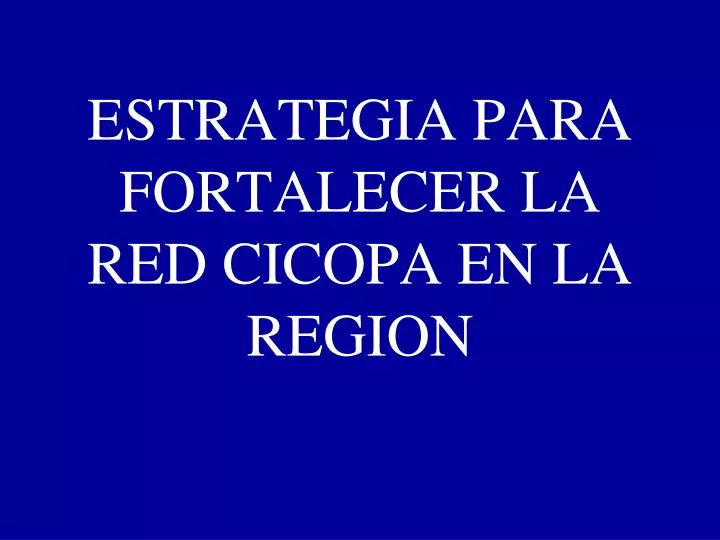 estrategia para fortalecer la red cicopa en la region