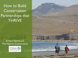 How to Build C onservation P artnerships that THRIVE Kristin Sherwood The Nature Conservancy