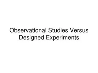 Observational Studies Versus Designed Experiments