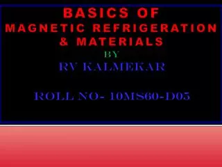 basics of magnetic refrigeration materials by rv kalmekar roll no 10ms60 d05