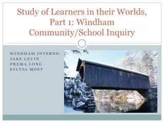 Study of Learners in their Worlds, Part 1: Windham Community/School Inquiry