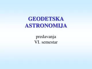 GEODETSKA ASTRONOMIJA predavanja VI. semestar