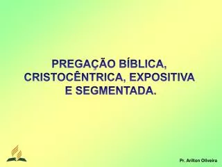 PREGAÇÃO BÍBLICA, CRISTOCÊNTRICA, EXPOSITIVA E SEGMENTADA.
