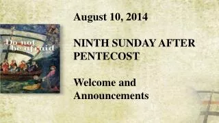August 10, 2014 NINTH SUNDAY AFTER PENTECOST Welcome and Announcements