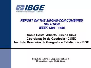 REPORT ON THE SIRGAS-CON COMBINED SOLUTION WEEK 1395 - 1465 Sonia Costa, Alberto Luis da Silva