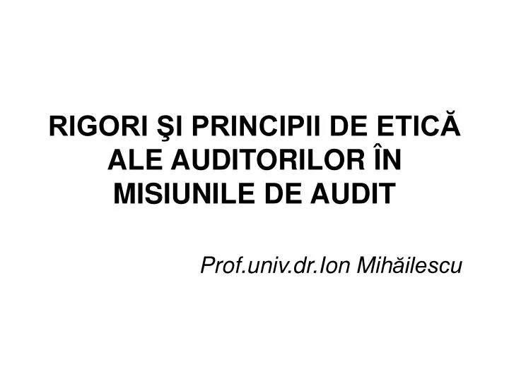 rigori i principii de etic ale auditorilor n misiunile de audit