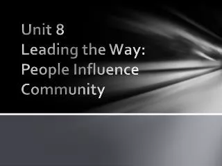 Unit 8 Leading the Way: People Influence Community