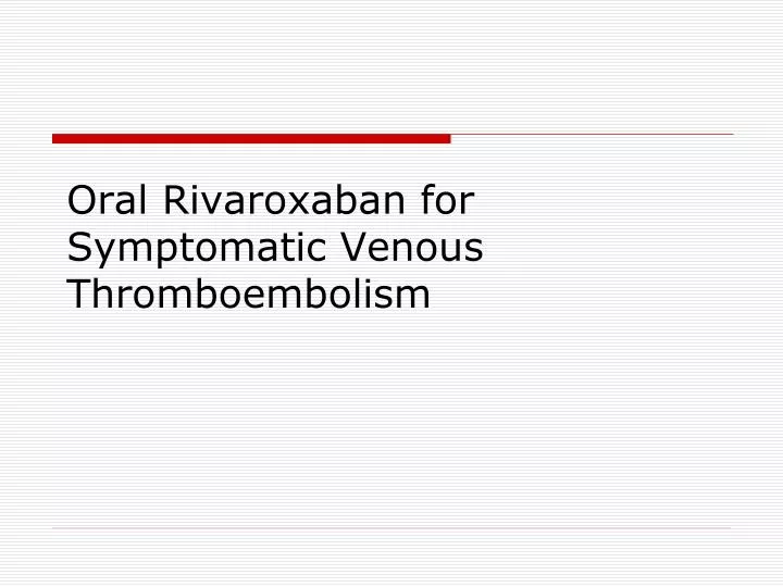 oral rivaroxaban for symptomatic venous thromboembolism