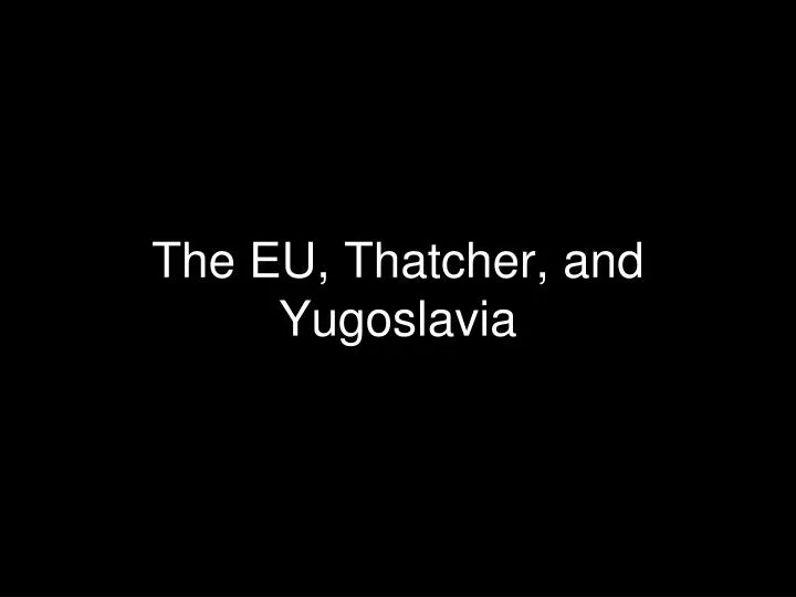 the eu thatcher and yugoslavia