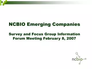 NCBIO Emerging Companies Survey and Focus Group Information Forum Meeting February 8, 2007