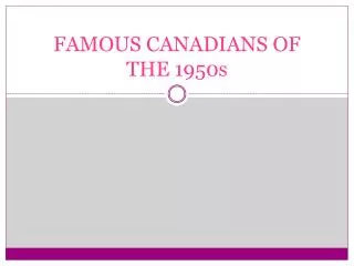 FAMOUS CANADIANS OF THE 1950s