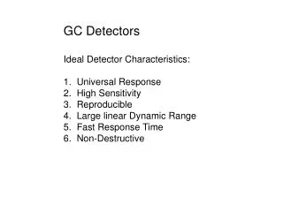 GC Detectors Ideal Detector Characteristics: 1. Universal Response 2. High Sensitivity