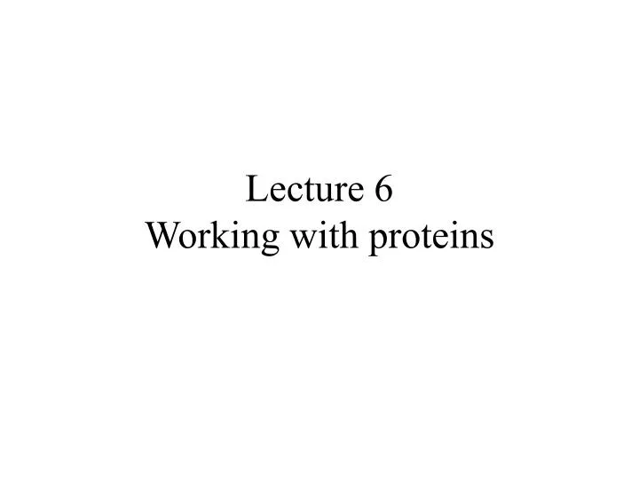 lecture 6 working with proteins