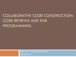 COLLABORATIVE CODE CONSTRUCTION: CODE REVIEWS AND PAIR PROGRAMMING