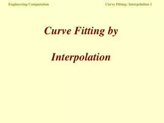 Engineering Computation	 Curve Fitting: Interpolation 1