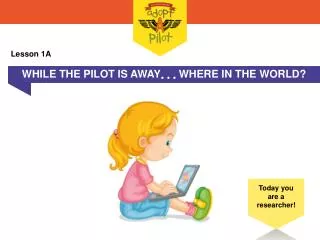 WHILE THE PILOT IS AWAY ??? WHERE IN THE WORLD?
