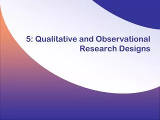 5: Qualitative and Observational Research Designs