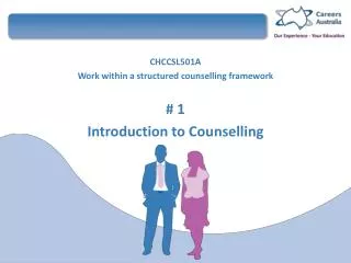 CHCCSL501A Work within a structured counselling framework # 1 Introduction to Counselling