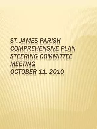 St. James Parish Comprehensive Plan Steering Committee Meeting October 11, 2010
