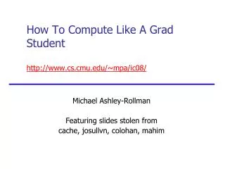 How To Compute Like A Grad Student cs.cmu/~mpa/ic08/