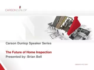 Carson Dunlop Speaker Series The Future of Home Inspection Presented by: Brian Bell