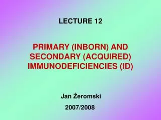 PRIMARY (INBORN) AND SECONDARY (ACQUIRED) IMMUNODEFICIENC I ES (ID)