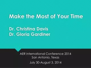 Make the Most of Your Time Dr. Christina Davis Dr. Gloria Gardiner